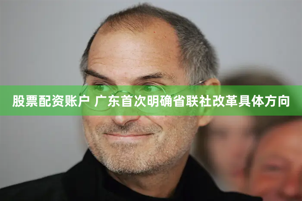 股票配资账户 广东首次明确省联社改革具体方向