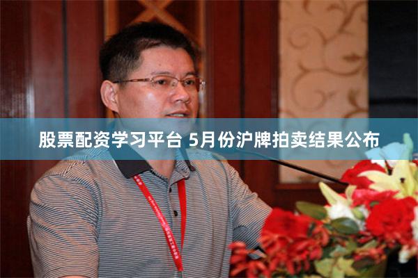 股票配资学习平台 5月份沪牌拍卖结果公布