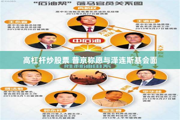 高杠杆炒股票 普京称愿与泽连斯基会面