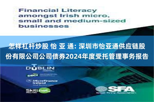 怎样杠杆炒股 怡 亚 通: 深圳市怡亚通供应链股份有限公司公司债券2024年度受托管理事务报告