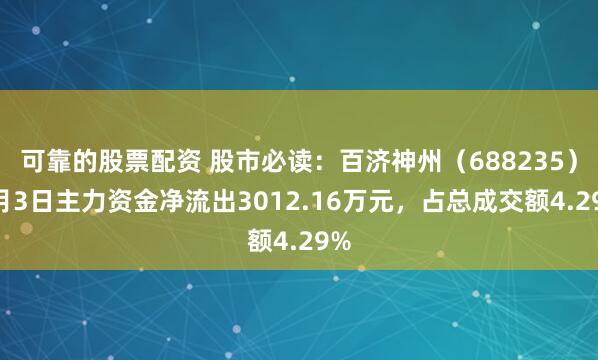 可靠的股票配资 股市必读：百济神州（688235）7月3日主力资金净流出3012.16万元，占总成交额4.29%